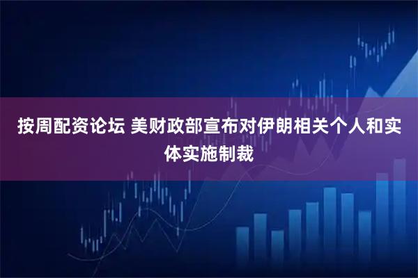 按周配资论坛 美财政部宣布对伊朗相关个人和实体实施制裁